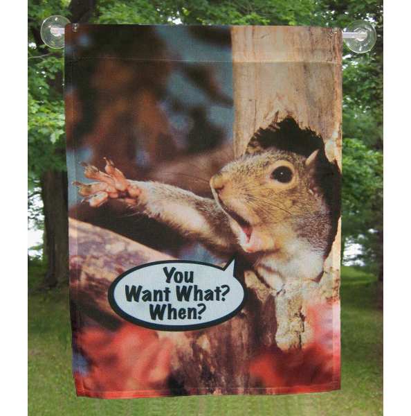 You Want What? When? Garden Flag
